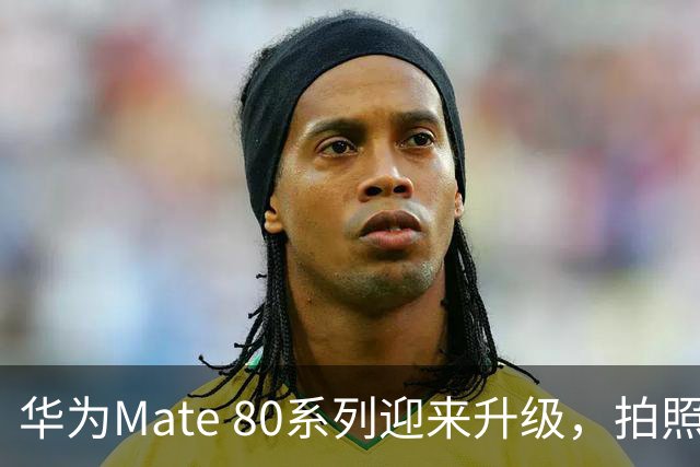 华为Mate 80系列迎来升级，拍照更流畅、操作更顺手！
