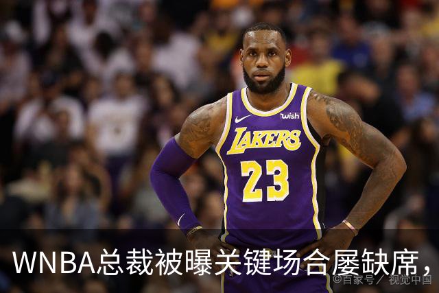 WNBA总裁被曝关键场合屡缺席，两届全明星发声：球员感觉群龙无首